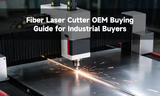 Fiber Laser Cutter OEM Buying Guide for Industrial Buyers